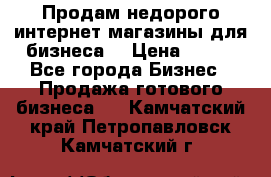 Продам недорого интернет-магазины для бизнеса  › Цена ­ 990 - Все города Бизнес » Продажа готового бизнеса   . Камчатский край,Петропавловск-Камчатский г.